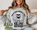 When your kindness isn't killing them Sweatshirt